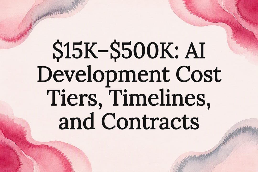 $15K–$500K: AI Development Cost Tiers, Timelines, and Contracts