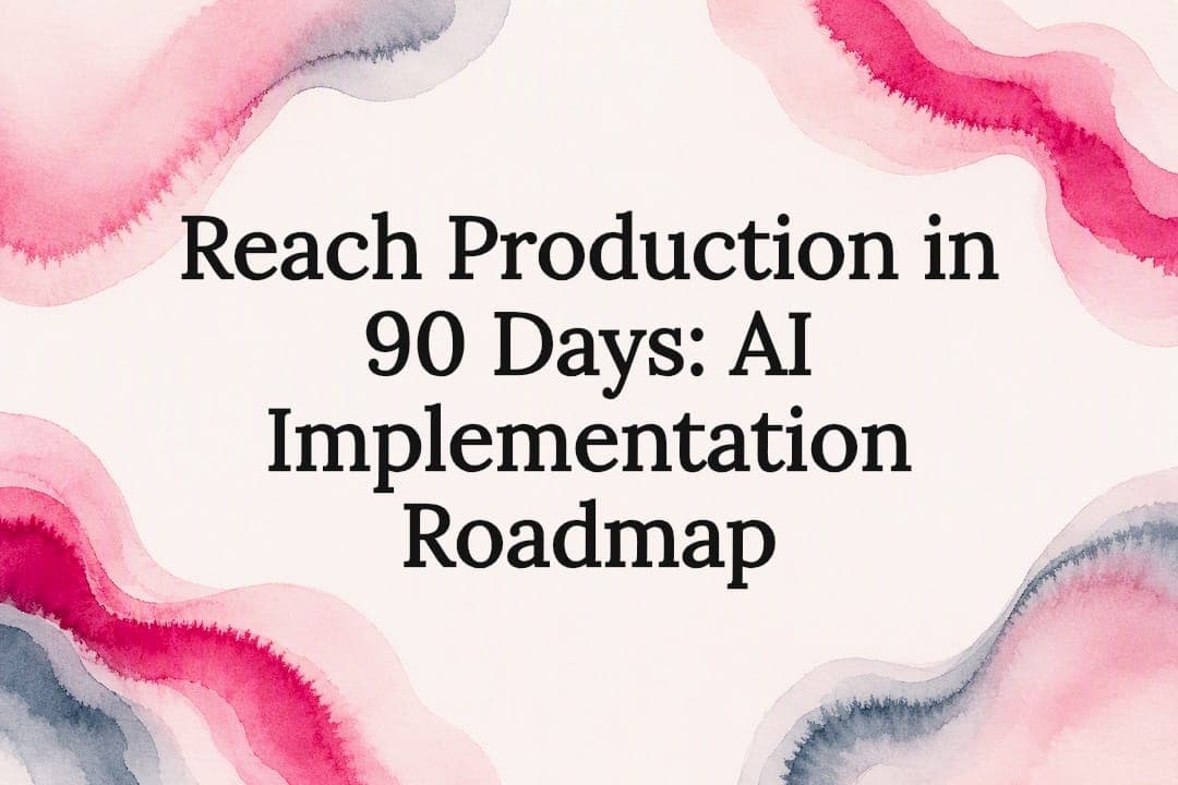 Reach Production in 90 Days: AI Implementation Roadmap