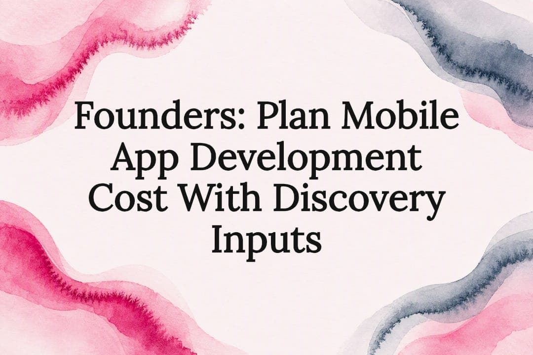 Founders: Plan Mobile App Development Cost With Discovery Inputs