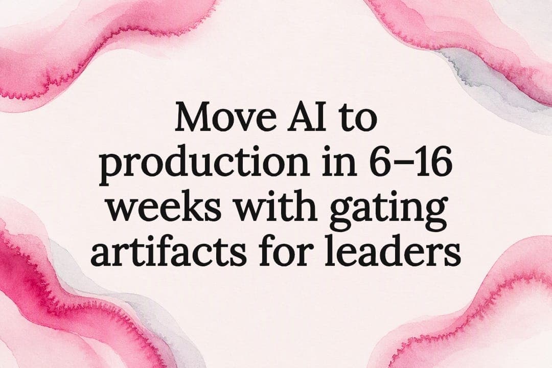 Move AI to production in 6–16 weeks with gating artifacts for leaders