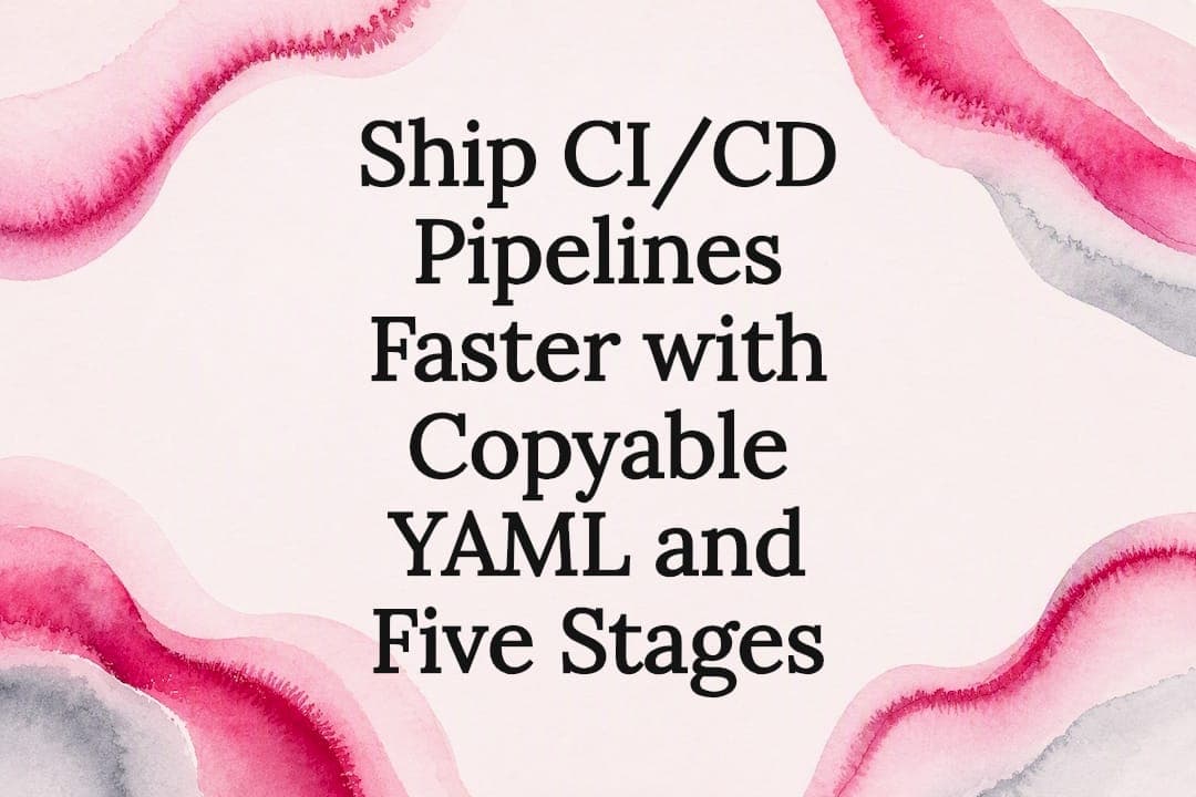 Ship CI/CD Pipelines Faster with Copyable YAML and Five Stages