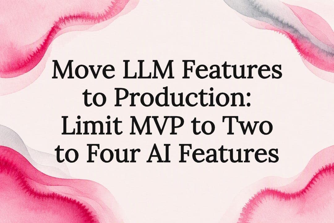 Move LLM Features to Production: Limit MVP to Two to Four AI Features