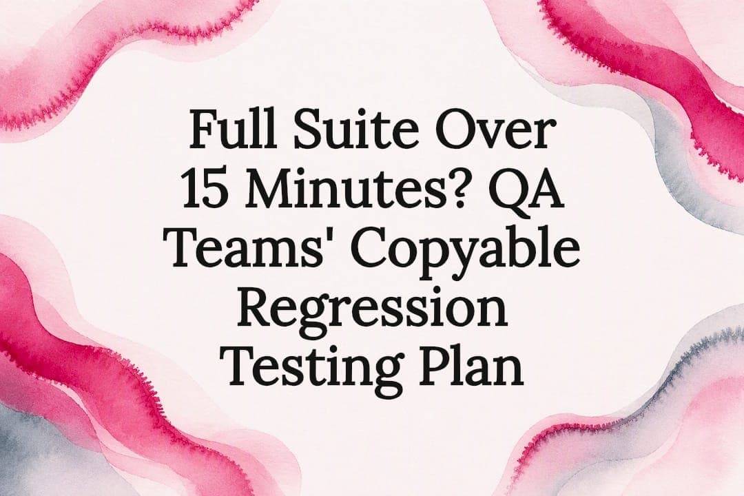 Full Suite Over 15 Minutes? QA Teams' Copyable Regression Testing Plan