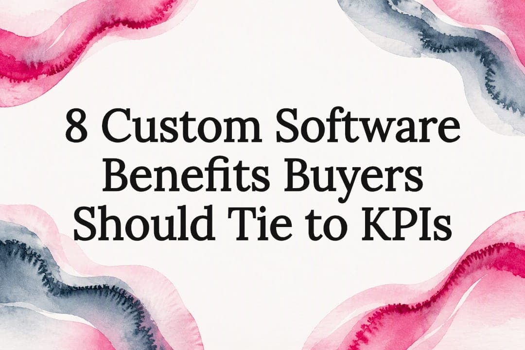 8 Custom Software Benefits Buyers Should Tie to KPIs