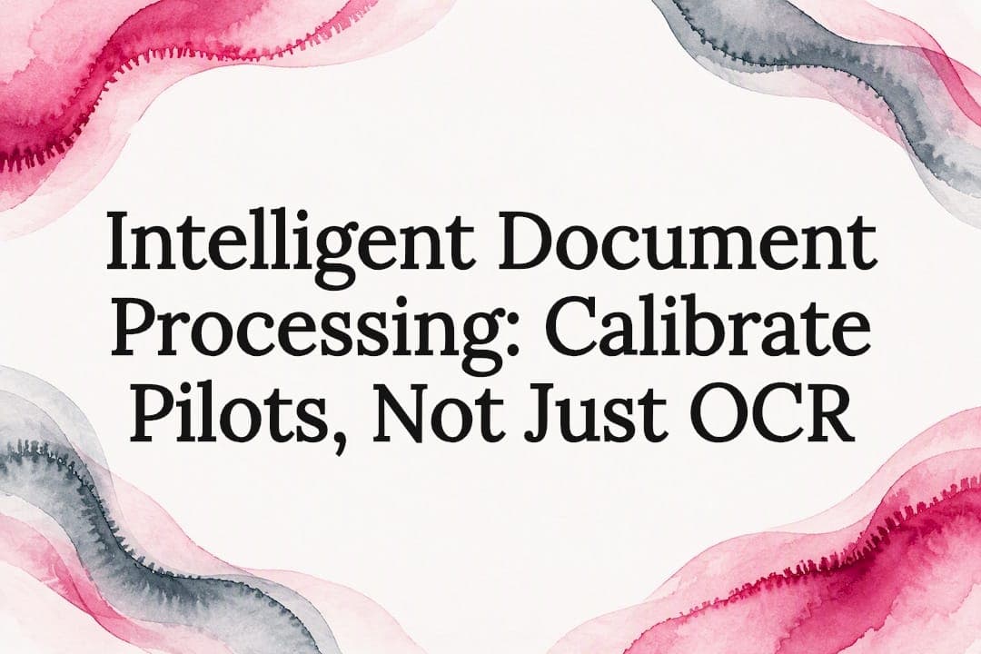 Intelligent Document Processing: Calibrate Pilots, Not Just OCR