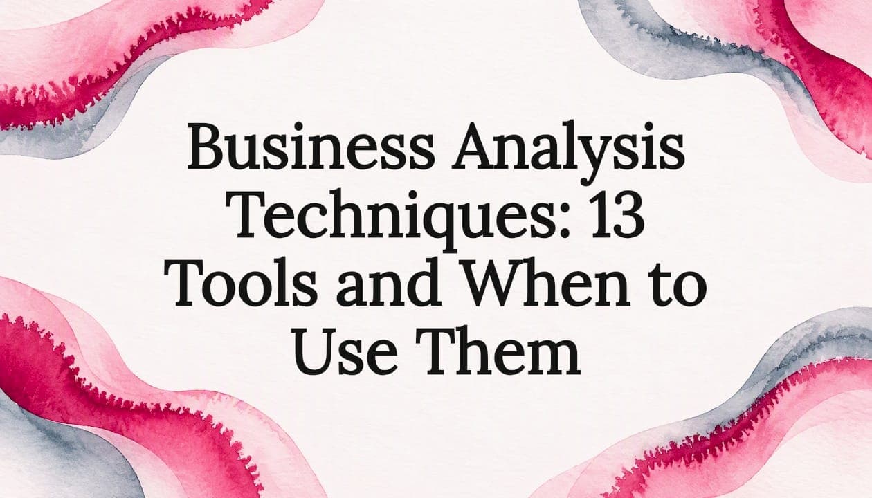 Business Analysis Techniques: 13 Tools and When to Use Them