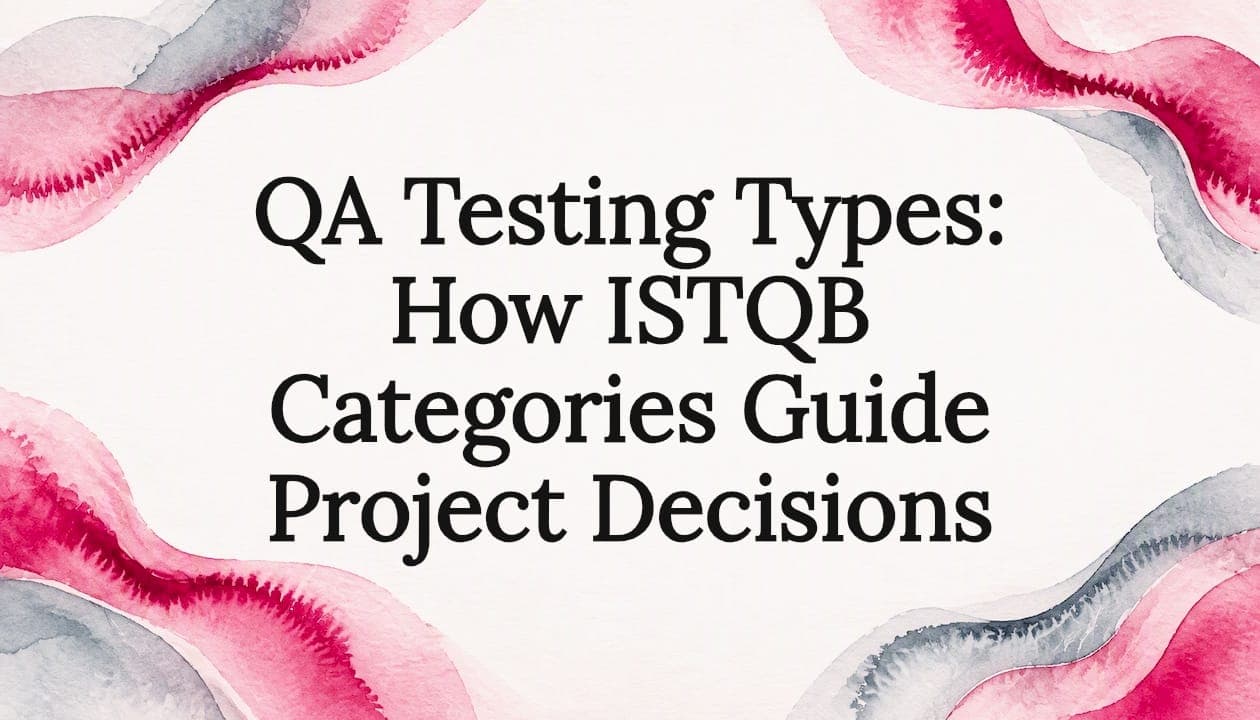 QA Testing Types: How ISTQB Categories Guide Project Decisions