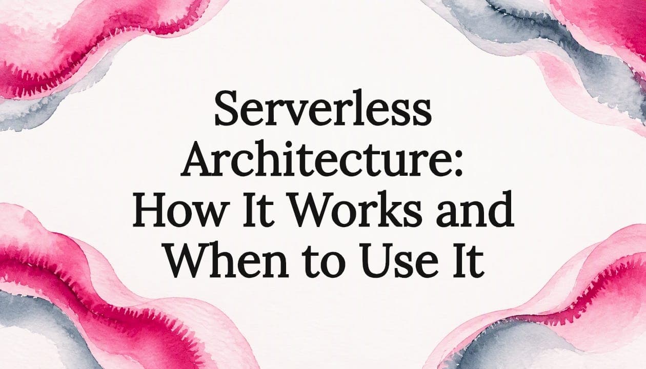 Serverless Architecture: How It Works and When to Use It