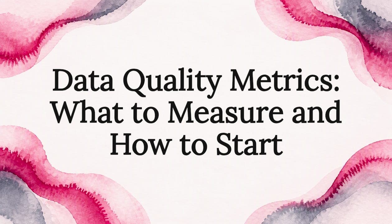 Data Quality Metrics: What to Measure and How to Start