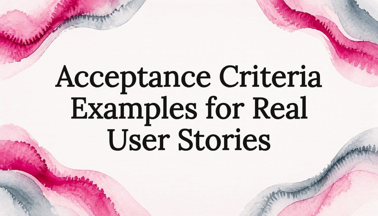 Acceptance Criteria Examples for Real User Stories