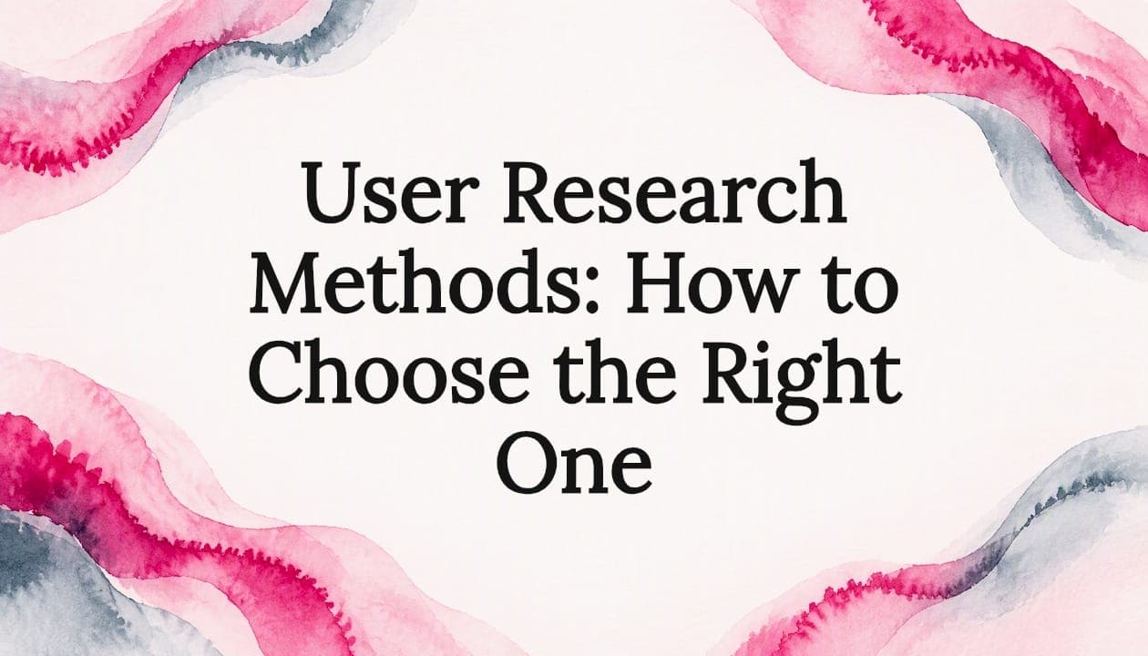 User Research Methods: How to Choose the Right One